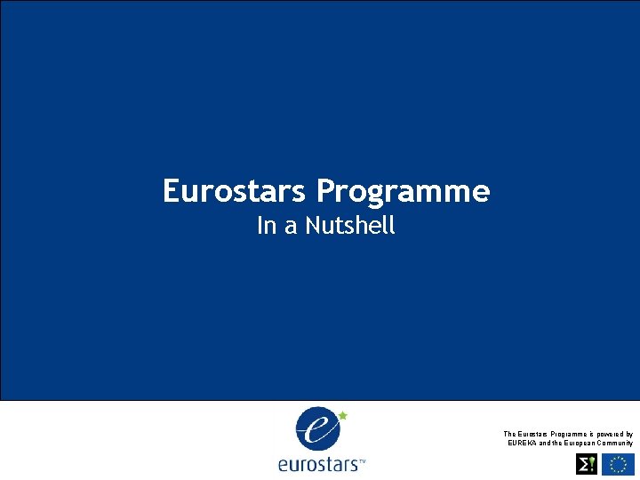 Eurostars Programme In a Nutshell The Eurostars Programme is powered by EUREKA and the