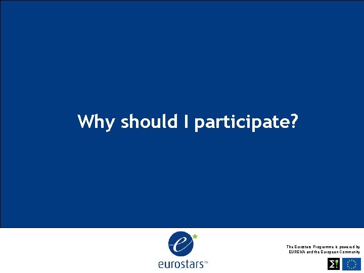 Why should I participate? The Eurostars Programme is powered by EUREKA and the European