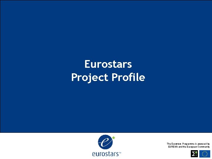 Eurostars Project Profile The Eurostars Programme is powered by EUREKA and the European Community