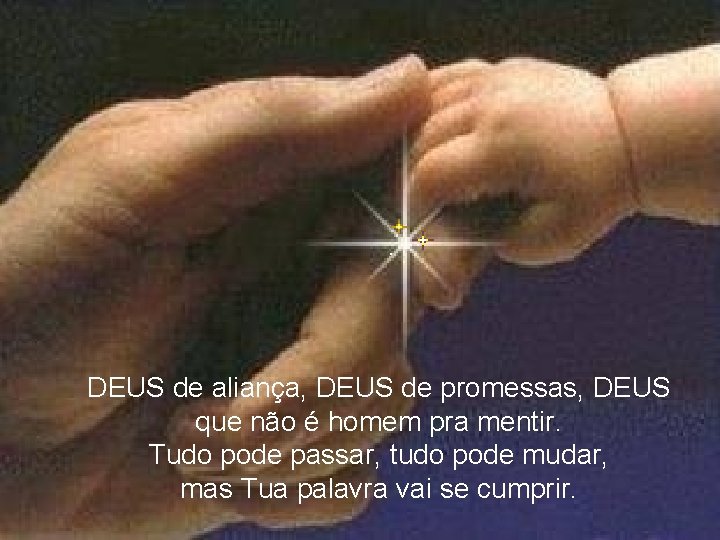 DEUS de aliança, DEUS de promessas, DEUS que não é homem pra mentir. Tudo