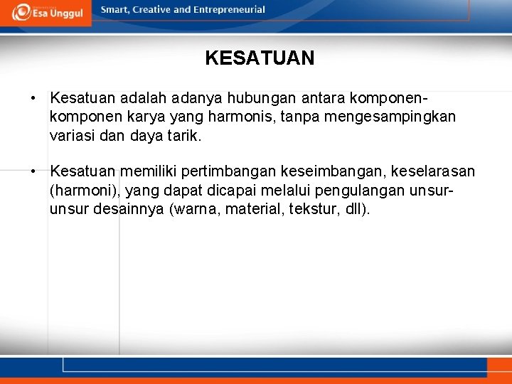 KESATUAN • Kesatuan adalah adanya hubungan antara komponen karya yang harmonis, tanpa mengesampingkan variasi KESATUAN • Kesatuan adalah adanya hubungan antara komponen karya yang harmonis, tanpa mengesampingkan variasi