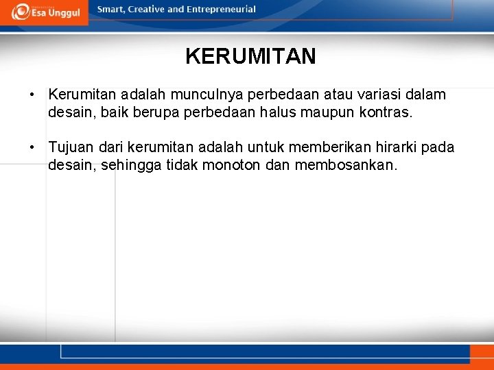 KERUMITAN • Kerumitan adalah munculnya perbedaan atau variasi dalam desain, baik berupa perbedaan halus KERUMITAN • Kerumitan adalah munculnya perbedaan atau variasi dalam desain, baik berupa perbedaan halus