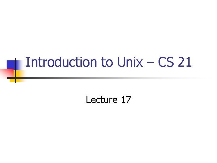 Introduction to Unix – CS 21 Lecture 17 
