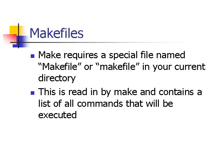 Makefiles n n Make requires a special file named “Makefile” or “makefile” in your