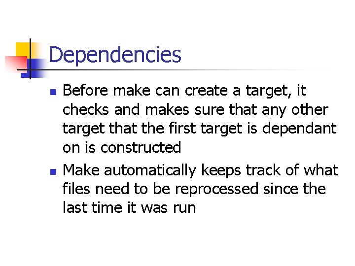 Dependencies n n Before make can create a target, it checks and makes sure