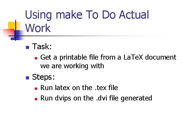 Using make To Do Actual Work n Task: n n Get a printable file