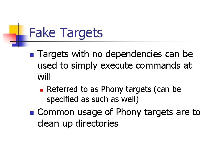 Fake Targets n Targets with no dependencies can be used to simply execute commands