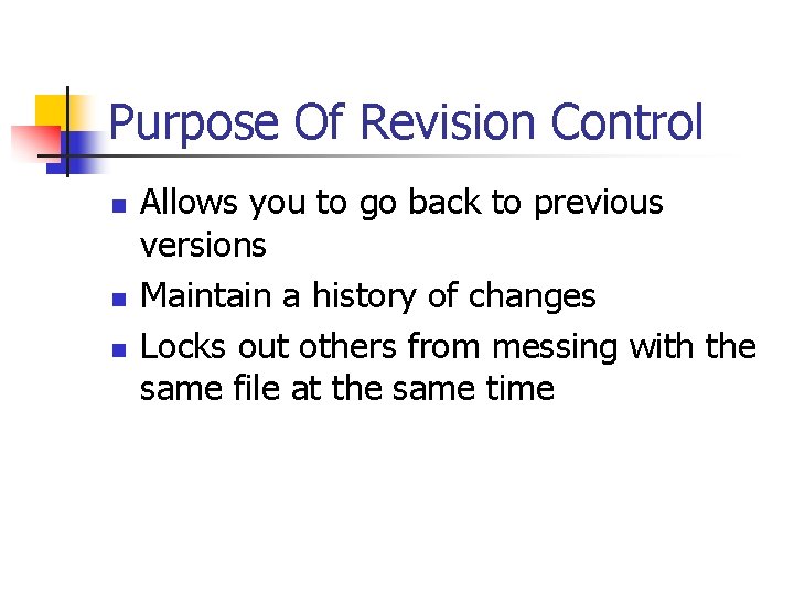 Purpose Of Revision Control n n n Allows you to go back to previous