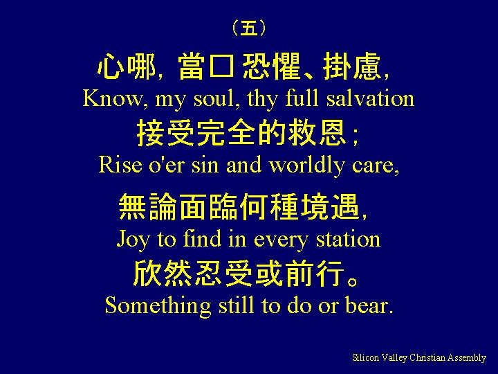 （五） 心哪，當� 恐懼、掛慮， Know, my soul, thy full salvation 接受完全的救恩； Rise o'er sin and