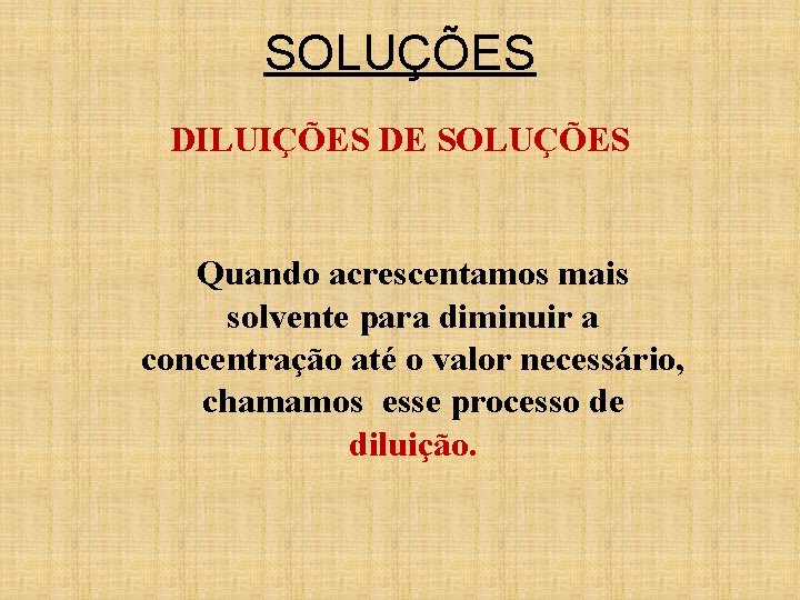 SOLUÇÕES DILUIÇÕES DE SOLUÇÕES Quando acrescentamos mais solvente para diminuir a concentração até o