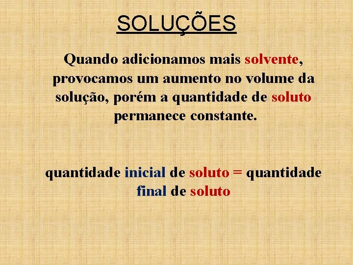 SOLUÇÕES Quando adicionamos mais solvente, provocamos um aumento no volume da solução, porém a