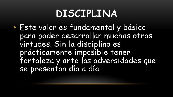 DISCIPLINA • Este valor es fundamental y básico para poder desarrollar muchas otras virtudes.