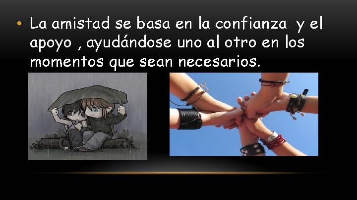  • La amistad se basa en la confianza y el apoyo , ayudándose