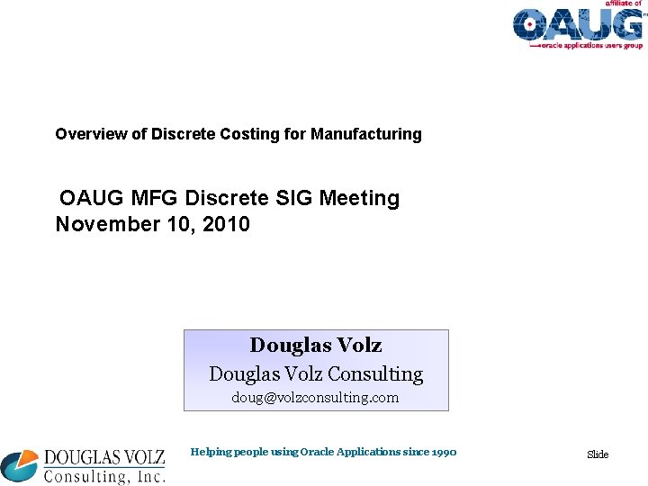 Overview of Discrete Costing for Manufacturing OAUG MFG Discrete SIG Meeting November 10, 2010 Overview of Discrete Costing for Manufacturing OAUG MFG Discrete SIG Meeting November 10, 2010