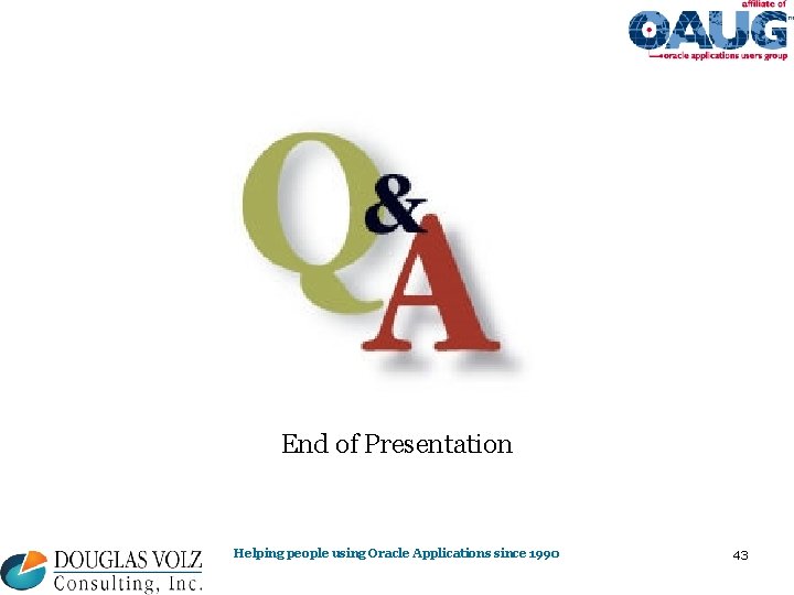 End of Presentation Helping people using Oracle Applications since 1990 43 End of Presentation Helping people using Oracle Applications since 1990 43