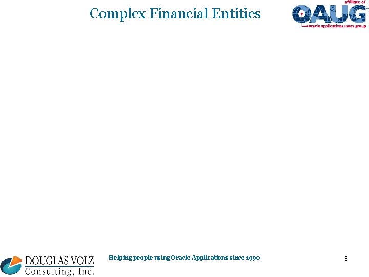 Complex Financial Entities Helping people using Oracle Applications since 1990 5 