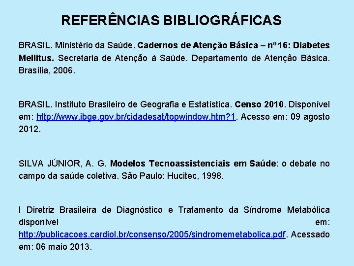 REFERÊNCIAS BIBLIOGRÁFICAS BRASIL. Ministério da Saúde. Cadernos de Atenção Básica – nº 16: Diabetes
