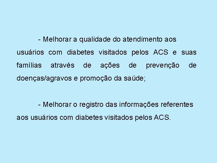 - Melhorar a qualidade do atendimento aos usuários com diabetes visitados pelos ACS e
