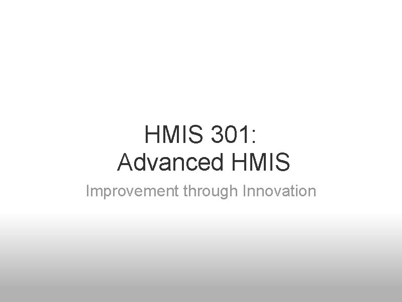 HMIS 301: Advanced HMIS Improvement through Innovation 