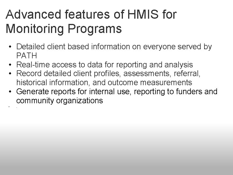 Advanced features of HMIS for Monitoring Programs • Detailed client based information on everyone