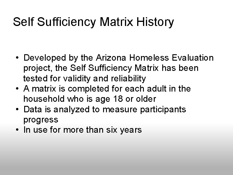 Self Sufficiency Matrix History • Developed by the Arizona Homeless Evaluation project, the Self