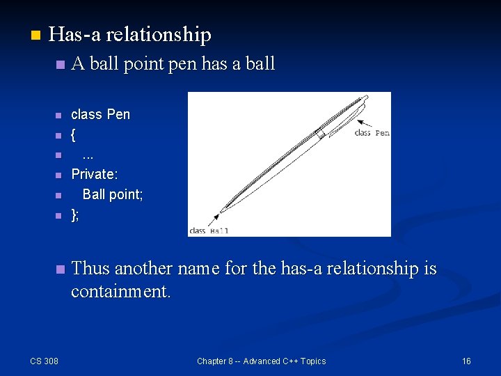 n Has-a relationship n A ball point pen has a ball n class Pen