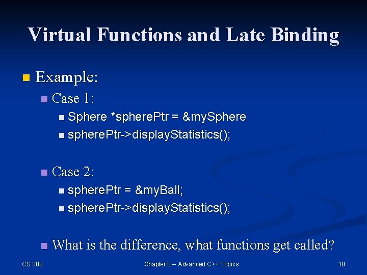 Virtual Functions and Late Binding n Example: n Case 1: n Sphere *sphere. Ptr