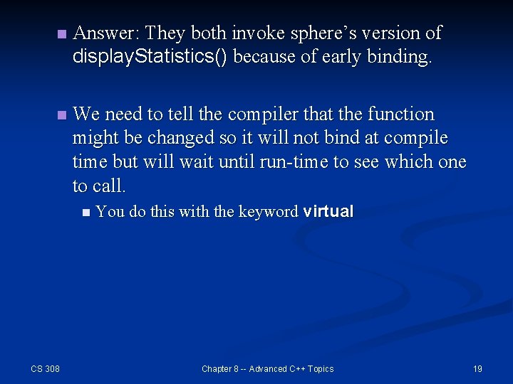 n Answer: They both invoke sphere’s version of display. Statistics() because of early binding.