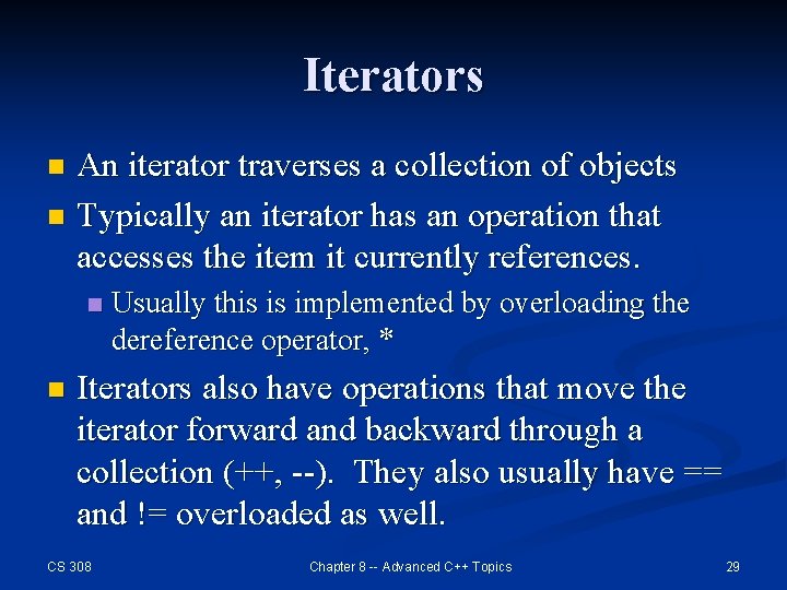 Iterators An iterator traverses a collection of objects n Typically an iterator has an