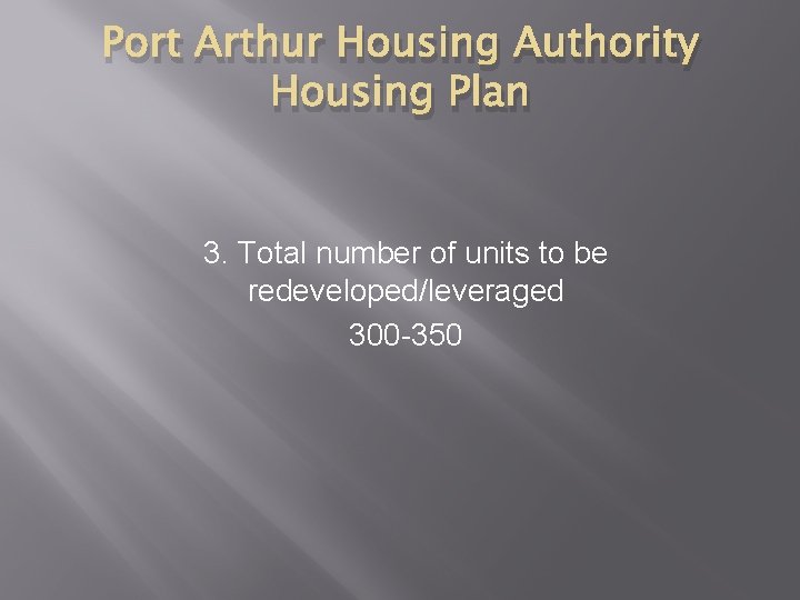 Port Arthur Housing Authority Housing Plan 3. Total number of units to be redeveloped/leveraged