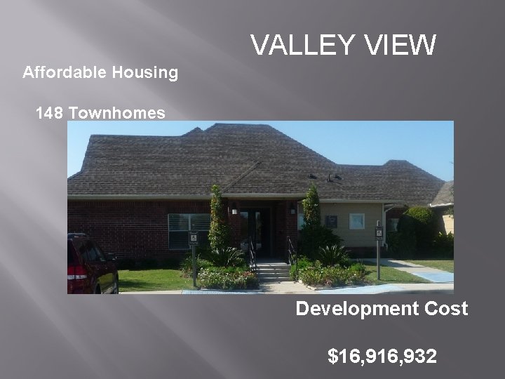 VALLEY VIEW Affordable Housing 148 Townhomes Development Cost $16, 932 