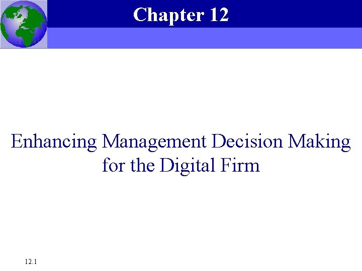 Chapter 12 Essentials of Management Information Systems, 6 e Chapter 12 Enhancing Management Decision