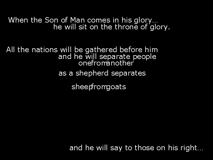 When the Son of Man comes in his glory… he will sit on the