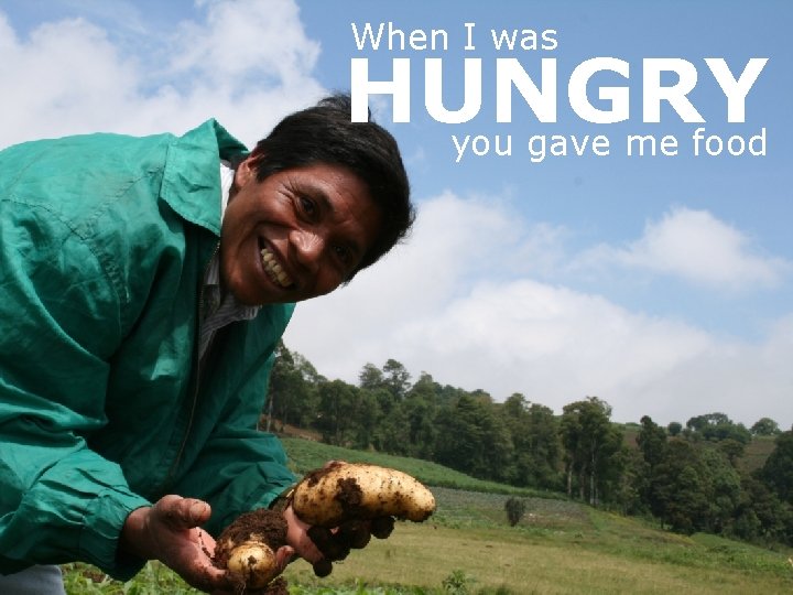 When I was HUNGRY you gave me food 