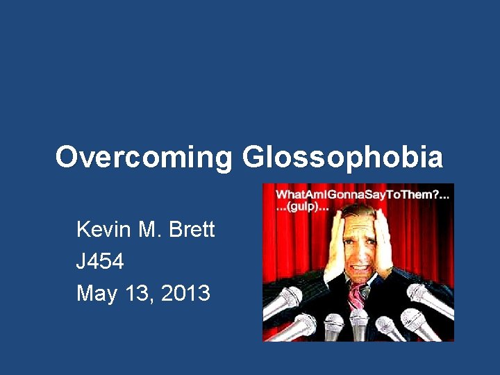 Overcoming Glossophobia Kevin M. Brett J 454 May 13, 2013 