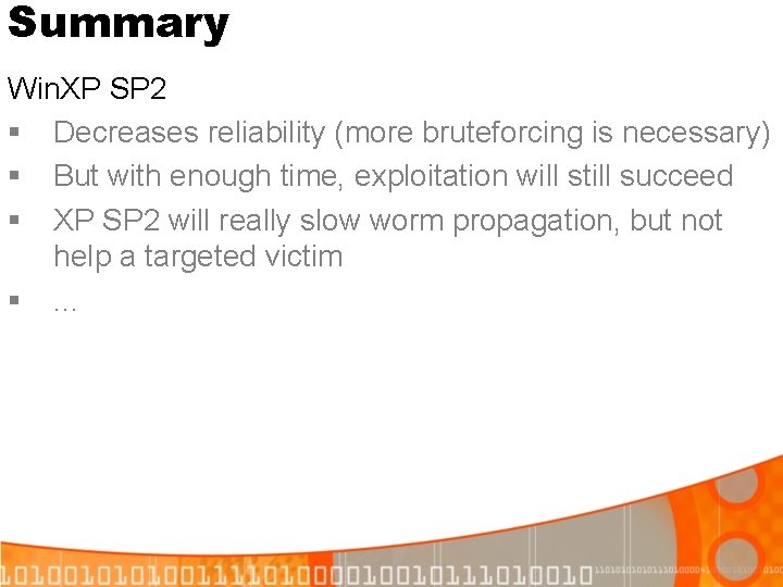 Summary Win. XP SP 2 § Decreases reliability (more bruteforcing is necessary) § But