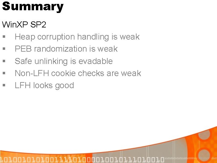 Summary Win. XP SP 2 § Heap corruption handling is weak § PEB randomization Summary Win. XP SP 2 § Heap corruption handling is weak § PEB randomization
