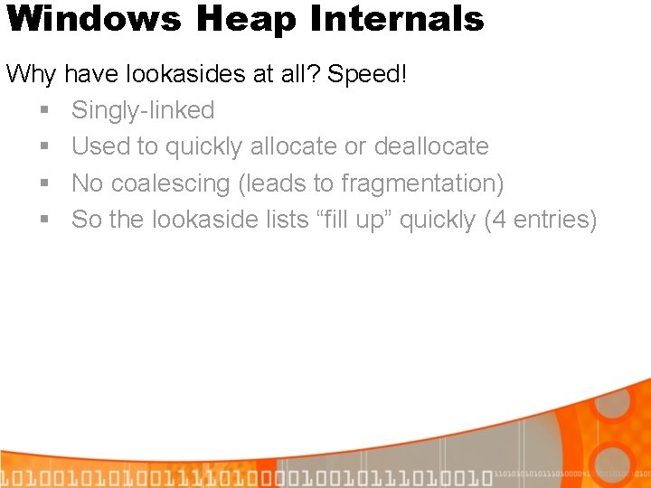 Windows Heap Internals Why have lookasides at all? Speed! § Singly-linked § Used to