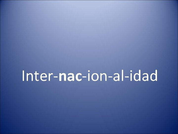 Inter-nac-ion-al-idad 