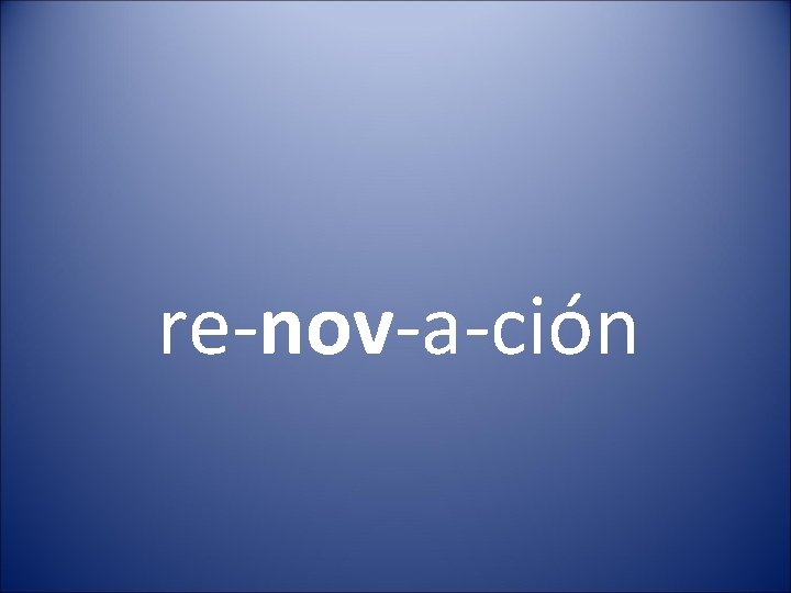 re-nov-a-ción 