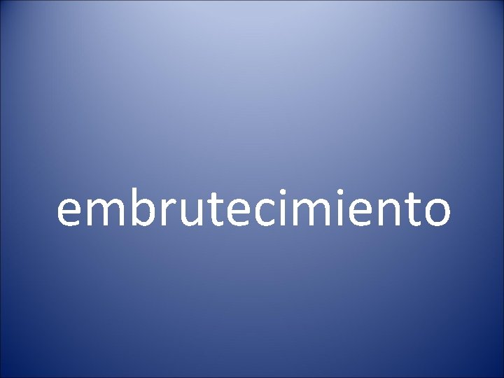 embrutecimiento 