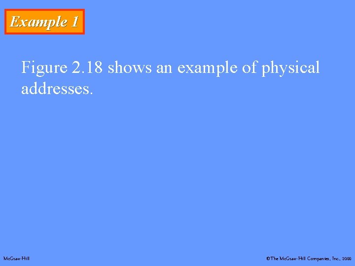 Example 1 Figure 2. 18 shows an example of physical addresses. Mc. Graw-Hill ©The