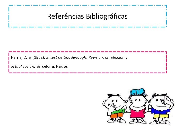 Referências Bibliográficas Harris, D. B. (1963). El test de Goodenough: Revision, ampliacion y actualizacion. Referências Bibliográficas Harris, D. B. (1963). El test de Goodenough: Revision, ampliacion y actualizacion.