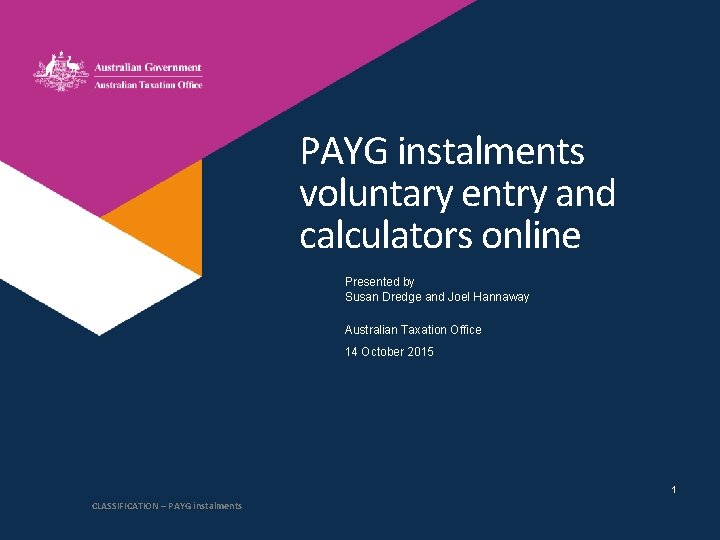PAYG instalments voluntary entry and calculators online Presented by Susan Dredge and Joel Hannaway