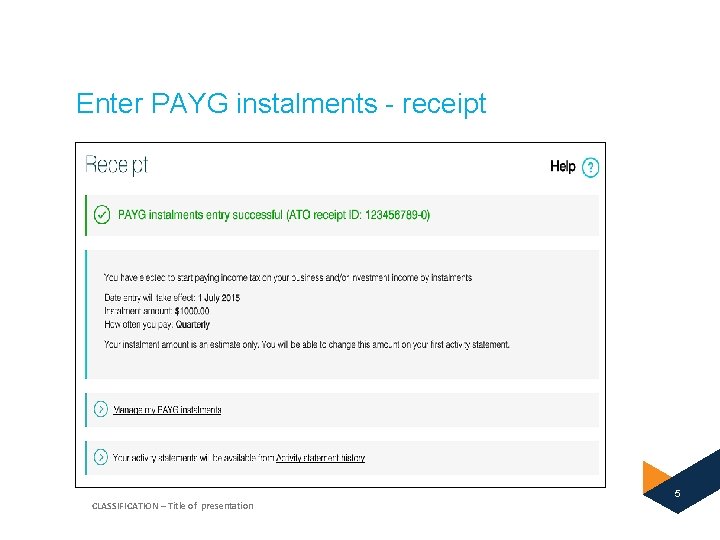 Enter PAYG instalments - receipt 5 CLASSIFICATION – Title of presentation 