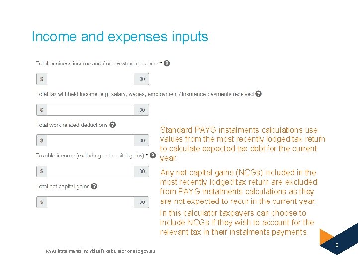 Income and expenses inputs Standard PAYG instalments calculations use values from the most recently