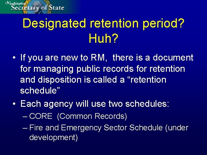 Designated retention period? Huh? • If you are new to RM, there is a