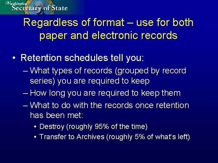 Regardless of format – use for both paper and electronic records • Retention schedules