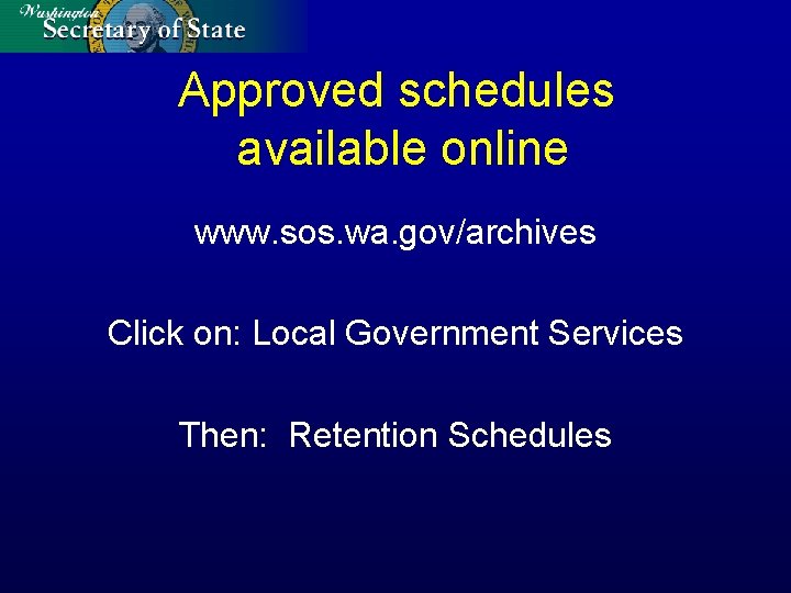 Approved schedules available online www. sos. wa. gov/archives Click on: Local Government Services Then: