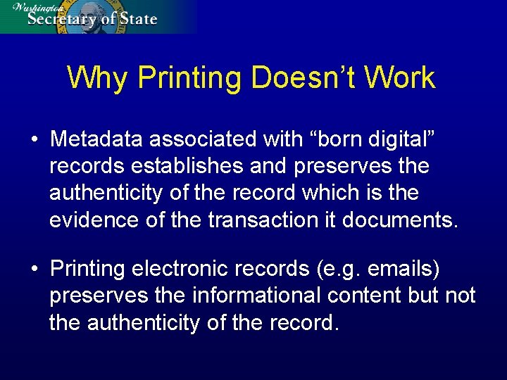 Why Printing Doesn’t Work • Metadata associated with “born digital” records establishes and preserves